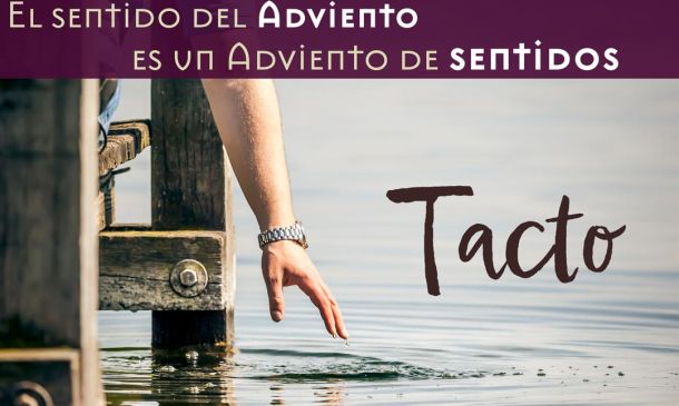 El sentido del Adviento es un Adviento de sentidos. TACTO