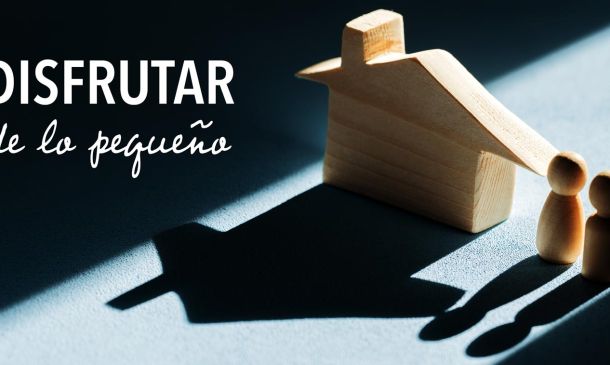 Es posible disfrutar de lo pequeño