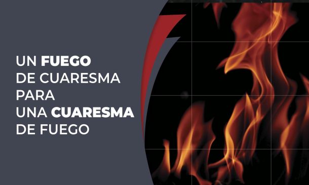 Un fuego de cuaresma para una cuaresma de fuego